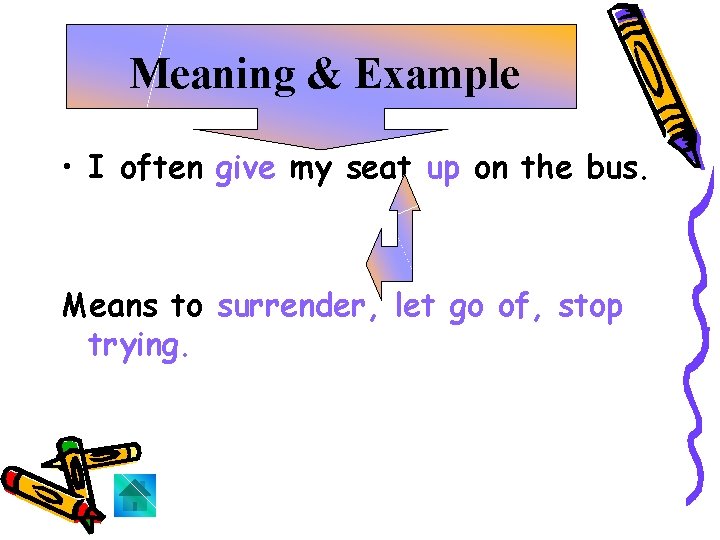 Meaning & Example • I often give my seat up on the bus. Means