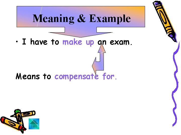 Meaning & Example • I have to make up an exam. Means to compensate