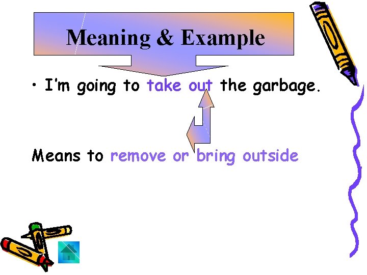 Meaning & Example • I’m going to take out the garbage. Means to remove