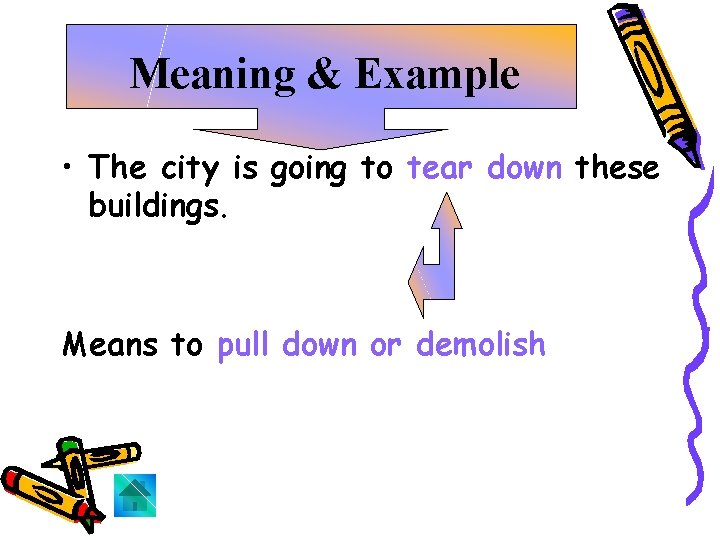 Meaning & Example • The city is going to tear down these buildings. Means