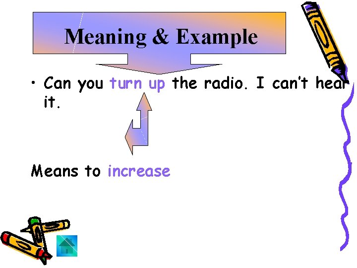 Meaning & Example • Can you turn up the radio. I can’t hear it.