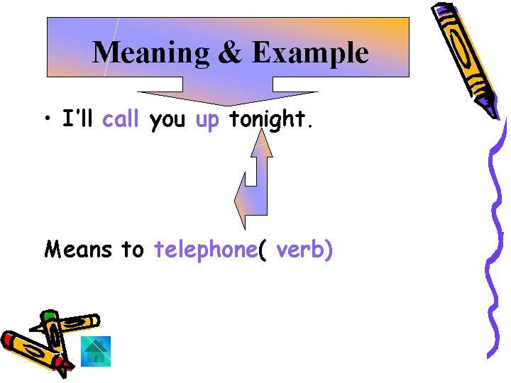Meaning & Example • I’ll call you up tonight. Means to telephone( verb) 