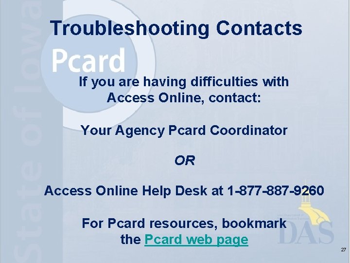 Troubleshooting Contacts If you are having difficulties with Access Online, contact: Your Agency Pcard