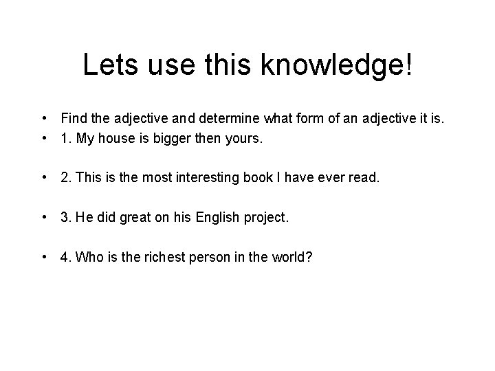 Lets use this knowledge! • Find the adjective and determine what form of an