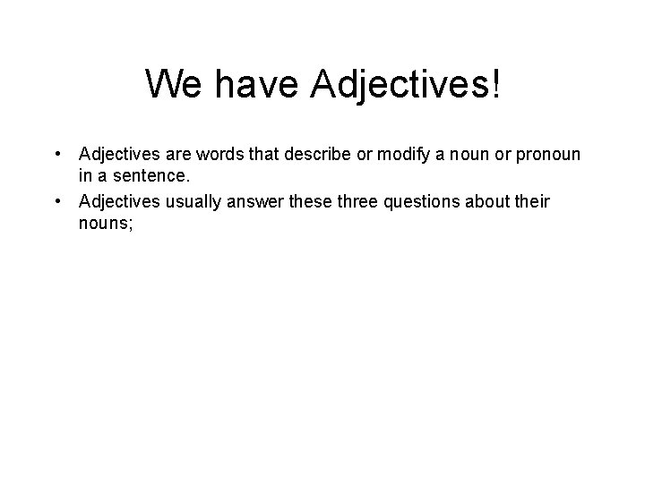 We have Adjectives! • Adjectives are words that describe or modify a noun or