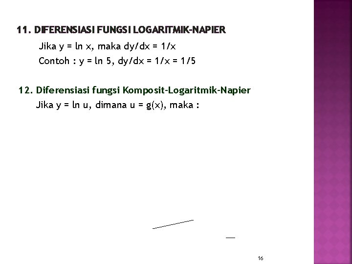 11. DIFERENSIASI FUNGSI LOGARITMIK-NAPIER Jika y = ln x, maka dy/dx = 1/x Contoh