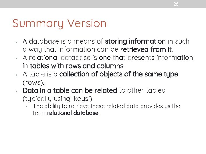 26 Summary Version • • A database is a means of storing information in