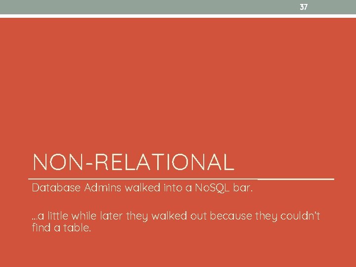 37 NON-RELATIONAL Database Admins walked into a No. SQL bar. …a little while later
