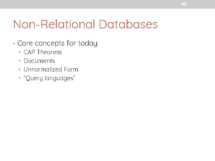 40 Non-Relational Databases • Core concepts for today • CAP Theorem • Documents •