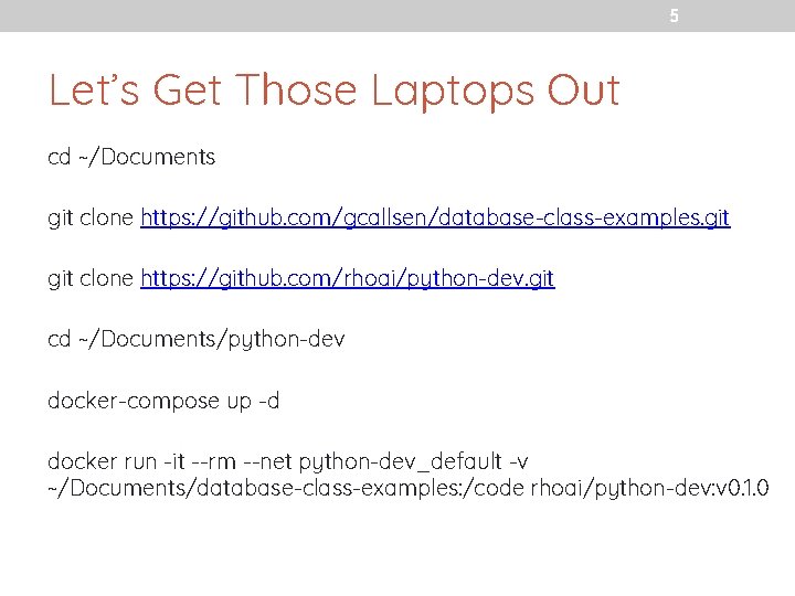 5 Let’s Get Those Laptops Out cd ~/Documents git clone https: //github. com/gcallsen/database-class-examples. git