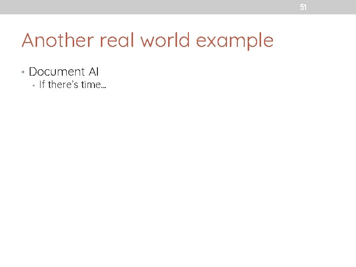 51 Another real world example • Document AI • If there’s time. . .