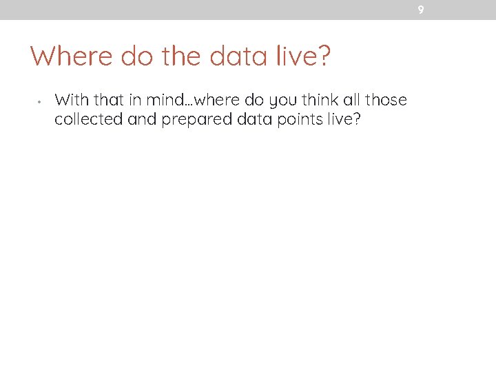 9 Where do the data live? • With that in mind. . . where