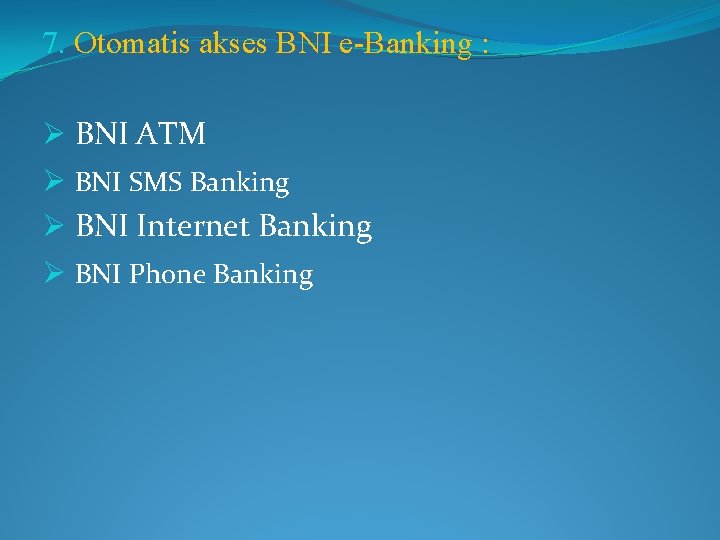 7. Otomatis akses BNI e-Banking : Ø BNI ATM Ø BNI SMS Banking Ø