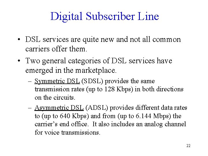Digital Subscriber Line • DSL services are quite new and not all common carriers Digital Subscriber Line • DSL services are quite new and not all common carriers