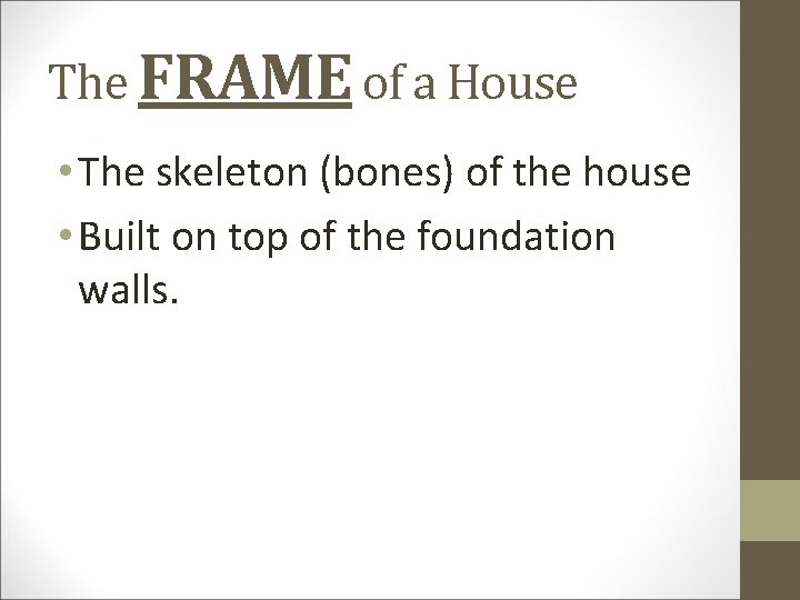 The FRAME of a House • The skeleton (bones) of the house • Built