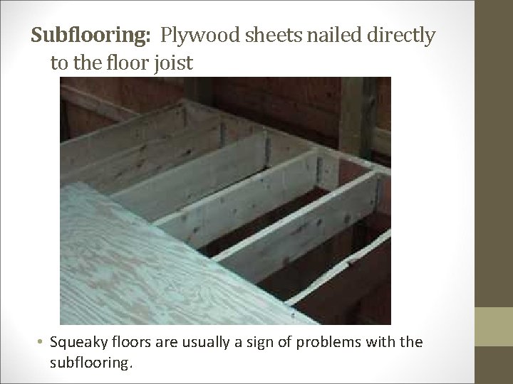 Subflooring: Plywood sheets nailed directly to the floor joist • Squeaky floors are usually