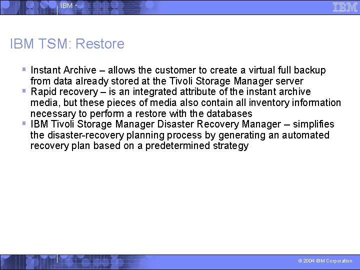 IBM ^ IBM TSM: Restore § Instant Archive – allows the customer to create