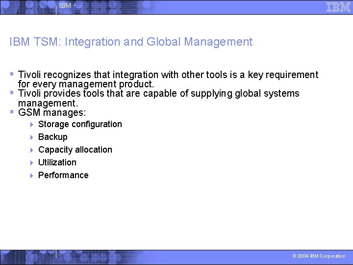 IBM ^ IBM TSM: Integration and Global Management § Tivoli recognizes that integration with
