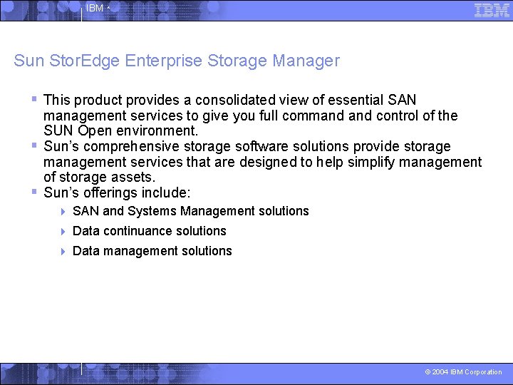 IBM ^ Sun Stor. Edge Enterprise Storage Manager § This product provides a consolidated