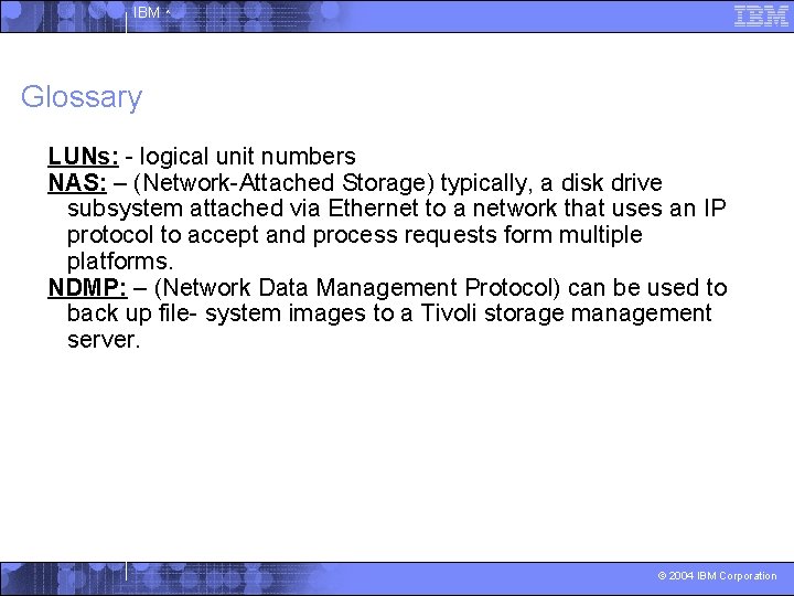 IBM ^ Glossary LUNs: - logical unit numbers NAS: – (Network-Attached Storage) typically, a