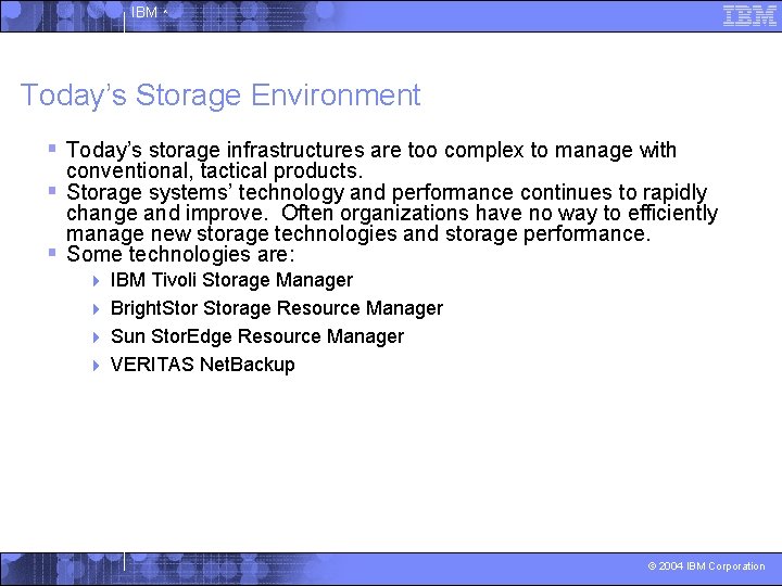 IBM ^ Today’s Storage Environment § Today’s storage infrastructures are too complex to manage