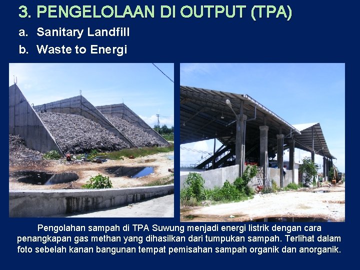 3. PENGELOLAAN DI OUTPUT (TPA) a. Sanitary Landfill b. Waste to Energi Pengolahan sampah