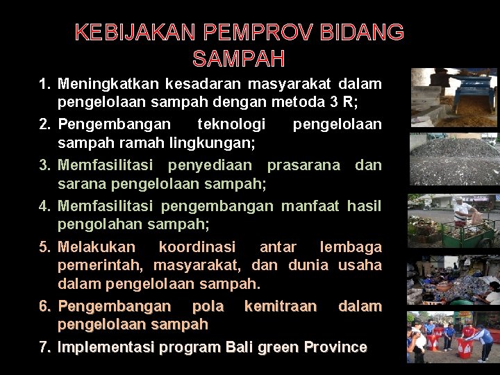 KEBIJAKAN PEMPROV BIDANG SAMPAH 1. Meningkatkan kesadaran masyarakat dalam pengelolaan sampah dengan metoda 3