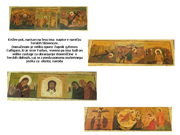 Križev pot, narisan na lesu ima napise v narečju Terskih Slovencev. Domačinom je veliko