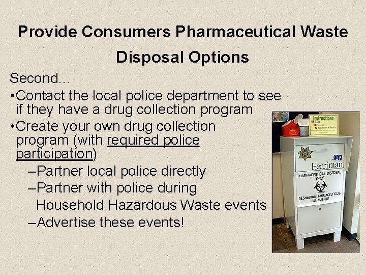 Provide Consumers Pharmaceutical Waste Disposal Options Second… • Contact the local police department to