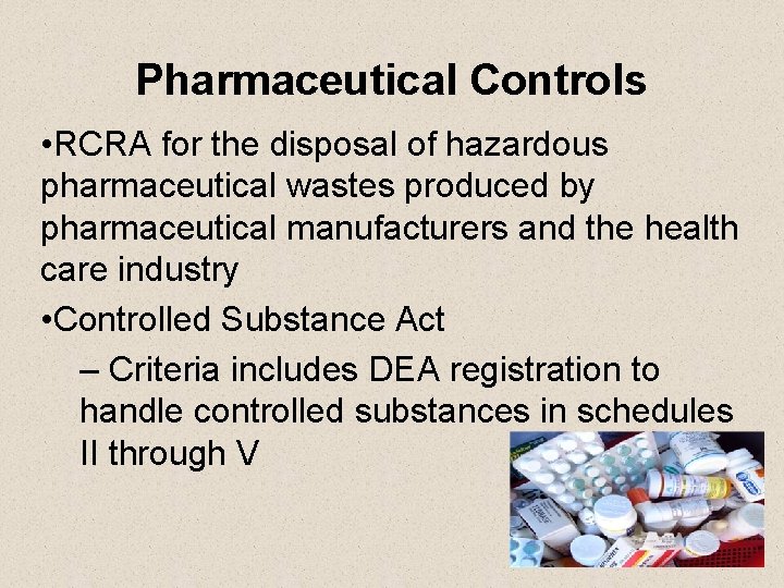 Pharmaceutical Controls • RCRA for the disposal of hazardous pharmaceutical wastes produced by pharmaceutical