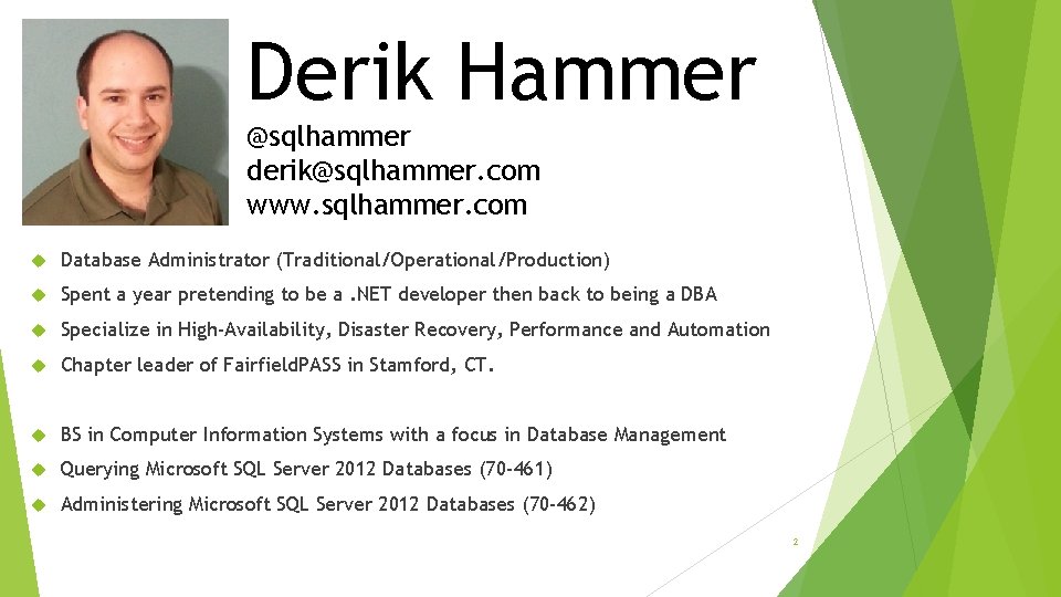 Derik Hammer @sqlhammer derik@sqlhammer. com www. sqlhammer. com Database Administrator (Traditional/Operational/Production) Spent a year