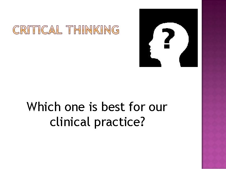 Which one is best for our clinical practice? 