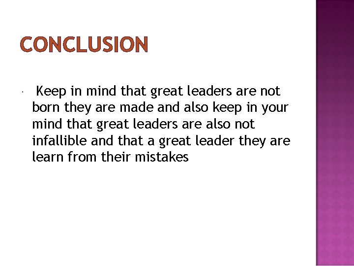 CONCLUSION Keep in mind that great leaders are not born they are made and