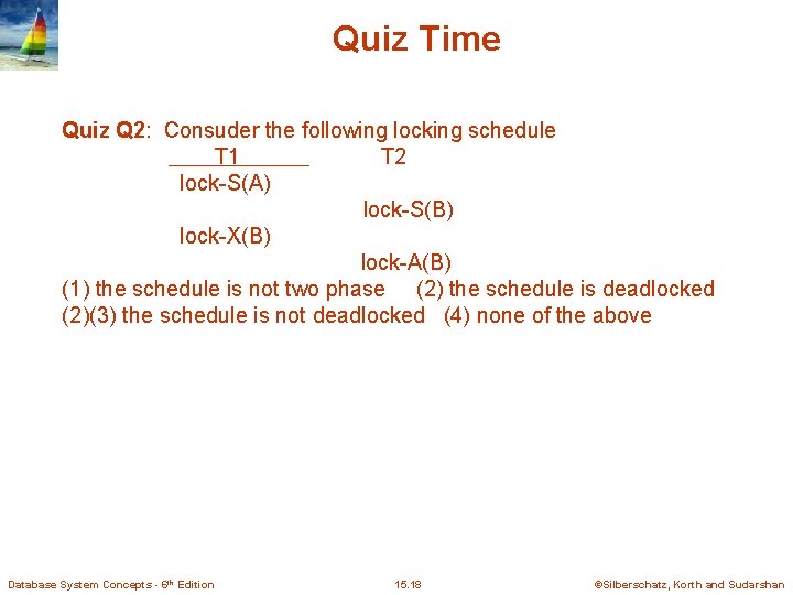 Quiz Time Quiz Q 2: Consuder the following locking schedule T 1 T 2