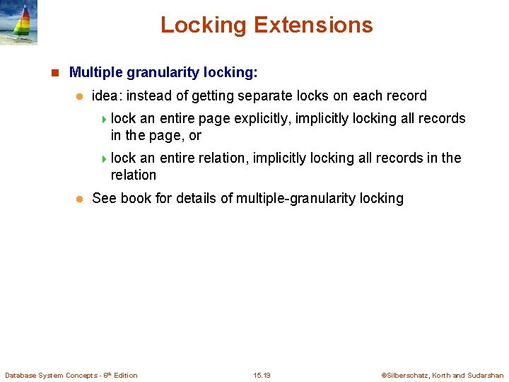 Locking Extensions n Multiple granularity locking: l idea: instead of getting separate locks on