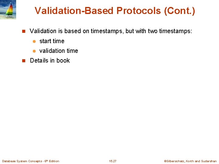 Validation-Based Protocols (Cont. ) n Validation is based on timestamps, but with two timestamps: