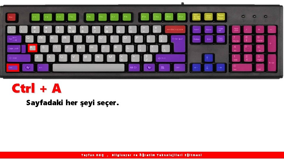 Ctrl + A Sayfadaki her şeyi seçer. Tayfun KOÇ , Bilgisayar ve Öğretim Teknolojileri