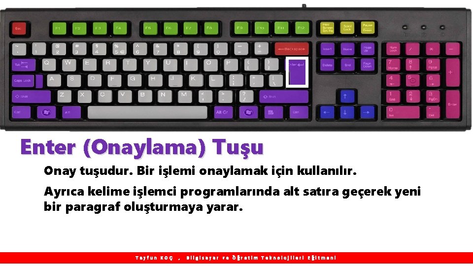 Enter (Onaylama) Tuşu Onay tuşudur. Bir işlemi onaylamak için kullanılır. Ayrıca kelime işlemci programlarında