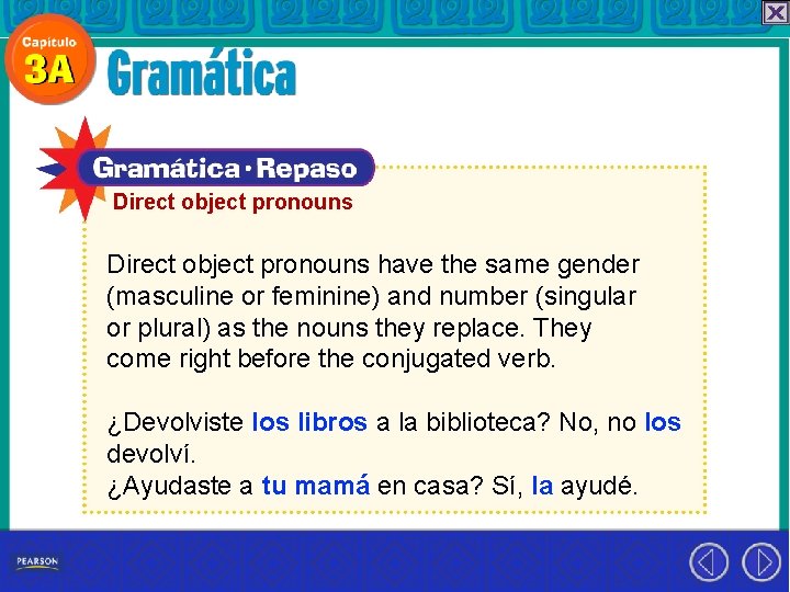 Direct object pronouns have the same gender (masculine or feminine) and number (singular or