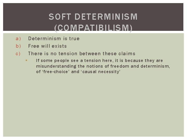 SOFT DETERMINISM (COMPATIBILISM) a) b) c) Determinism is true Free will exists There is