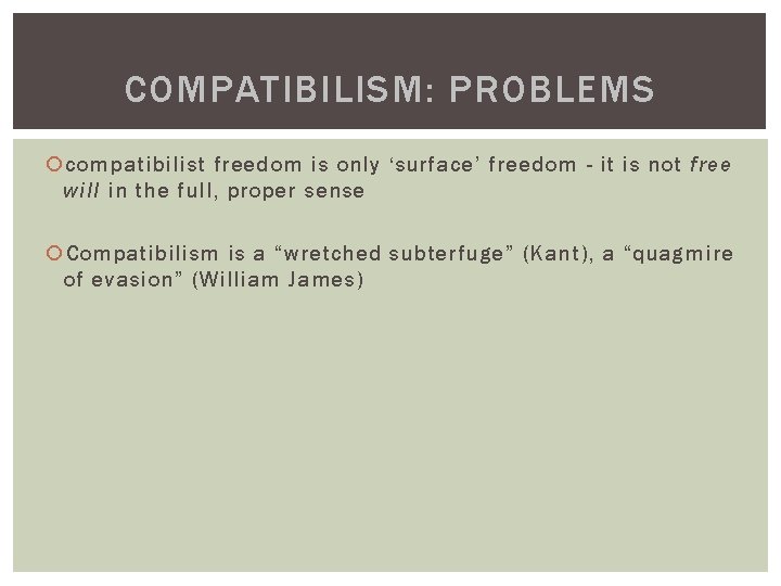 COMPATIBILISM: PROBLEMS compatibilist freedom is only ‘surface’ freedom - it is not free will