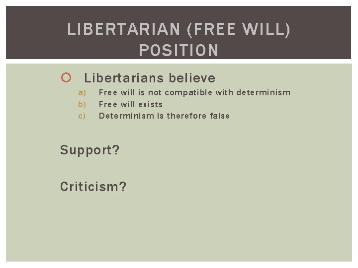 LIBERTARIAN (FREE WILL) POSITION Libertarians believe a) b) c) Free will is not compatible