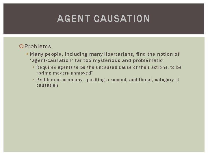 AGENT CAUSATION Problems: § Many people, including many libertarians, find the notion of ‘agent-causation’