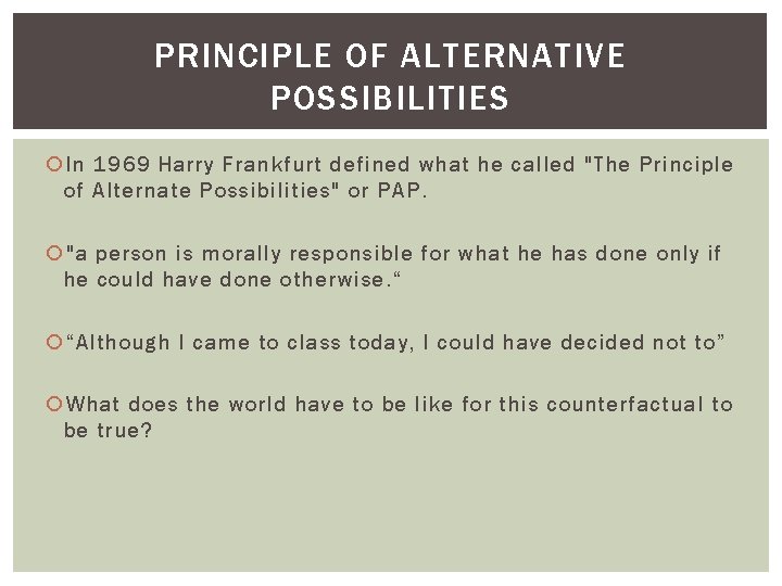 PRINCIPLE OF ALTERNATIVE POSSIBILITIES In 1969 Harry Frankfurt defined what he called "The Principle