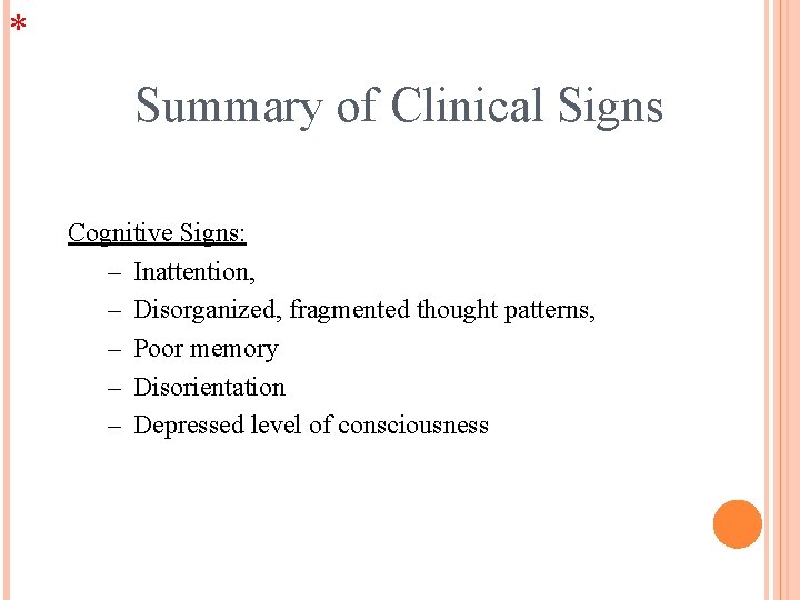 * Summary of Clinical Signs Cognitive Signs: – Inattention, – Disorganized, fragmented thought patterns,