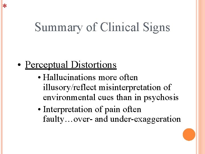 * Summary of Clinical Signs • Perceptual Distortions • Hallucinations more often illusory/reflect misinterpretation