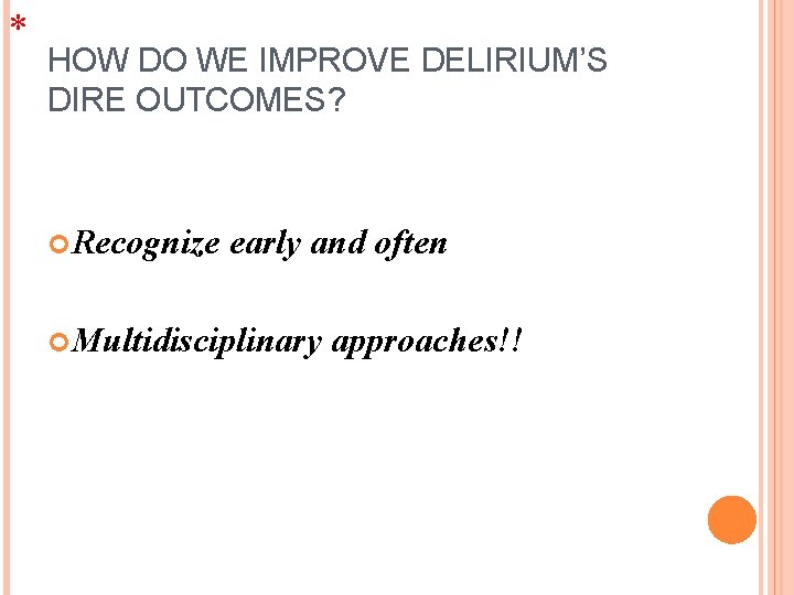 * HOW DO WE IMPROVE DELIRIUM’S DIRE OUTCOMES? Recognize early and often Multidisciplinary approaches!!