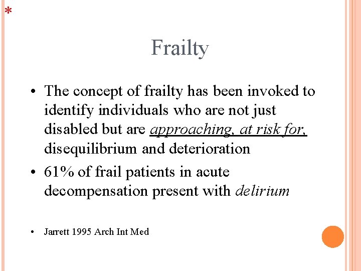 * Frailty • The concept of frailty has been invoked to identify individuals who