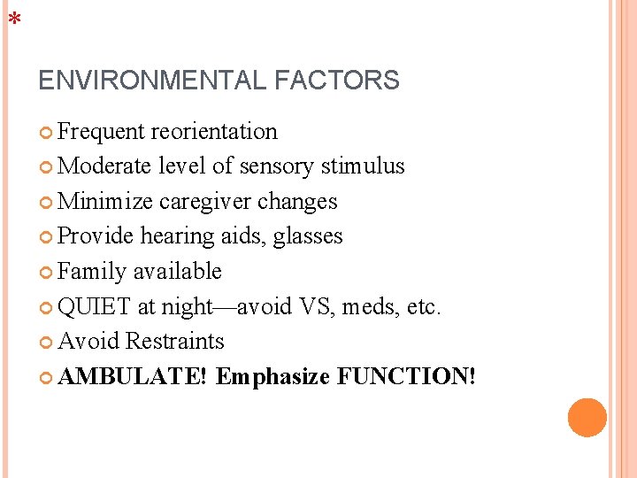 * ENVIRONMENTAL FACTORS Frequent reorientation Moderate level of sensory stimulus Minimize caregiver changes Provide