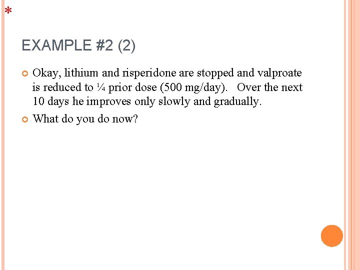 * EXAMPLE #2 (2) Okay, lithium and risperidone are stopped and valproate is reduced